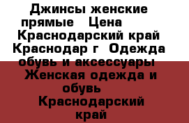 Джинсы женские, прямые › Цена ­ 500 - Краснодарский край, Краснодар г. Одежда, обувь и аксессуары » Женская одежда и обувь   . Краснодарский край